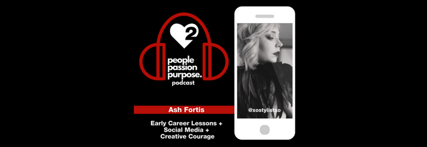 people passion purpose podcast Ash Fortis xostylistxo