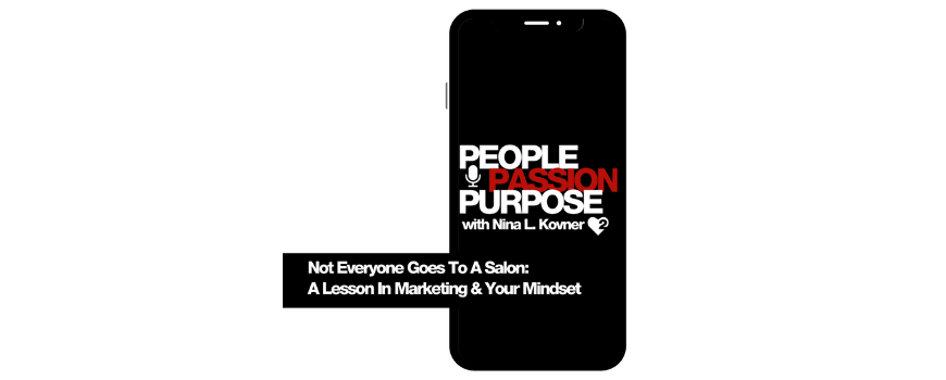 Passion Squared PEOPLE PASSION PURPOSE podcast Not Everyone Goes To A Salon A Lesson In Marketing & Your Mindset hd